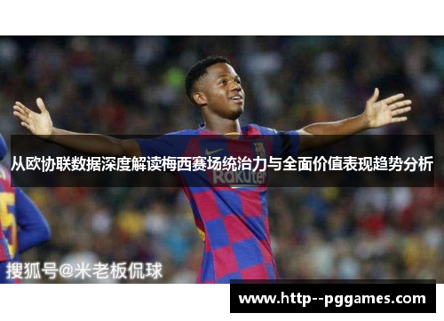 从欧协联数据深度解读梅西赛场统治力与全面价值表现趋势分析 从欧协联数据深度解读梅西赛场统治力与全面价值表现趋势分析