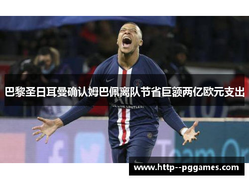 巴黎圣日耳曼确认姆巴佩离队节省巨额两亿欧元支出