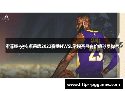 索菲娅·史密斯荣膺2023赛季NWSL常规赛最有价值球员称号 索菲娅·史密斯荣膺2023赛季NWSL常规赛最有价值球员称号