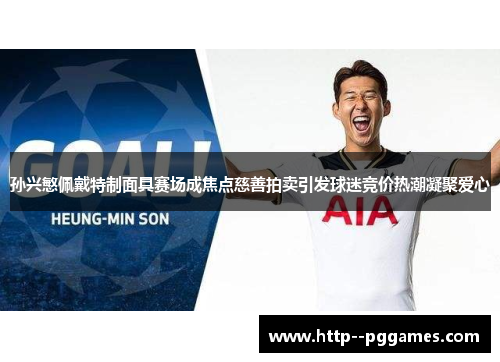 孙兴慜佩戴特制面具赛场成焦点慈善拍卖引发球迷竞价热潮凝聚爱心 孙兴慜佩戴特制面具赛场成焦点慈善拍卖引发球迷竞价热潮凝聚爱心